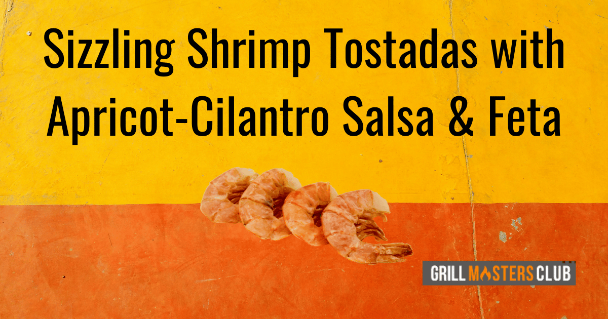 Sizzling Shrimp Tostadas with Apricot-Cilantro Salsa and Feta