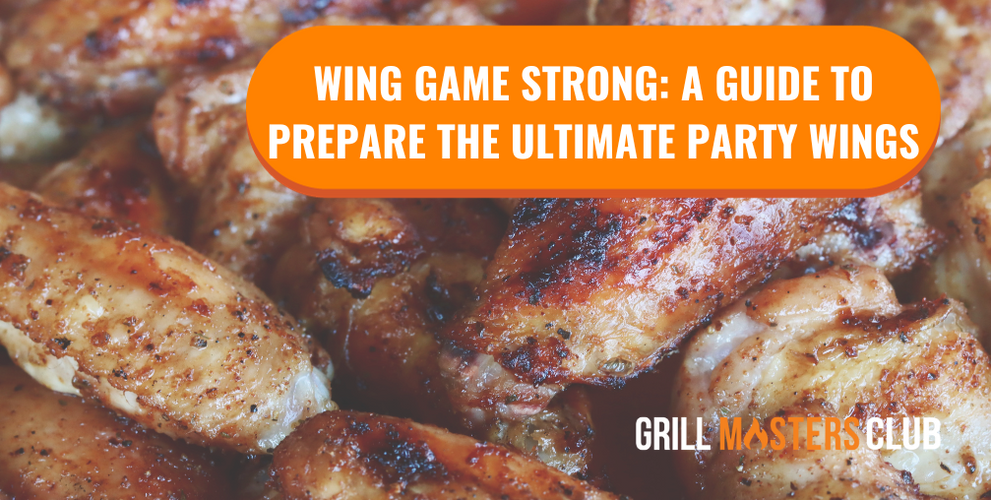 Wing Game Strong A Guide to Prepare the Ultimate Party Wings Grill